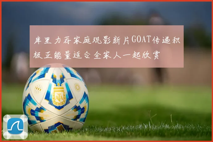 库里力荐家庭观影新片GOAT传递积极正能量适合全家人一起欣赏