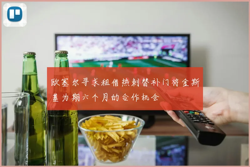 欧塞尔寻求租借热刺替补门将金斯基为期六个月的合作机会