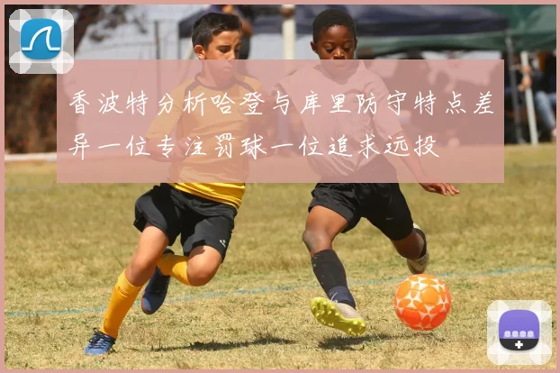 香波特分析哈登与库里防守特点差异一位专注罚球一位追求远投