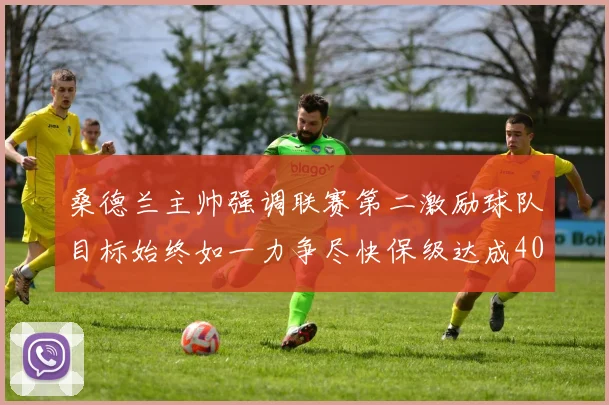 桑德兰主帅强调联赛第二激励球队目标始终如一力争尽快保级达成40分