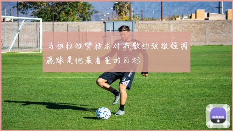 马祖拉称赞猛龙对布歇的致敬强调赢球是他最看重的目标